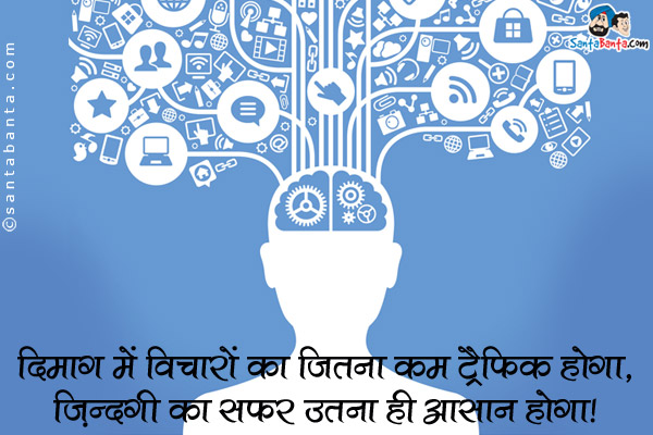 दिमाग में विचारों का जितना कम ट्रैफिक होगा,<br />
ज़िन्दगी का सफर उतना ही आसान होगा।