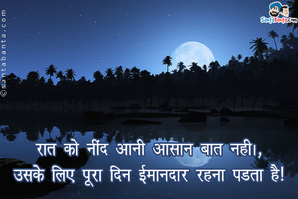 रात को नींद आनी आसान बात नहीं,<br />
उसके लिए पूरा दिन ईमानदार रहना पड़ता है।