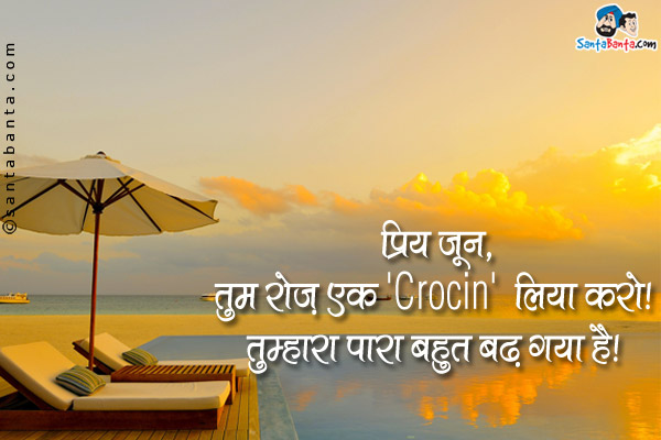 प्रिय जून,<br />
तुम रोज़ एक 'Crocin' लिया करो।<br />
तुम्हारा पारा बहुत बढ़ गया है।