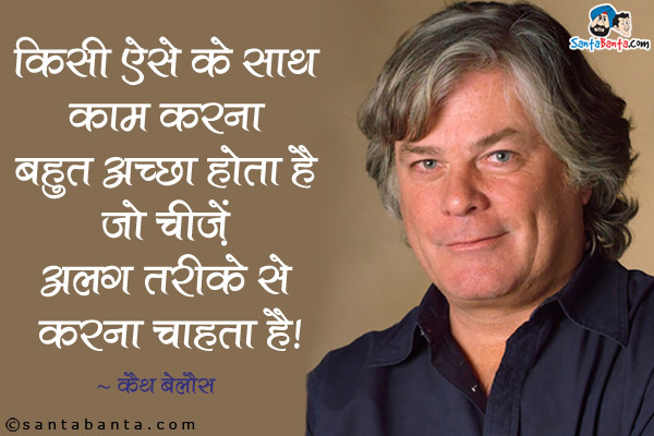 किसी ऐसे के साथ काम करना बहुत अच्छा होता है जो चीज़ें अलग तरीके से करना चाहता है।