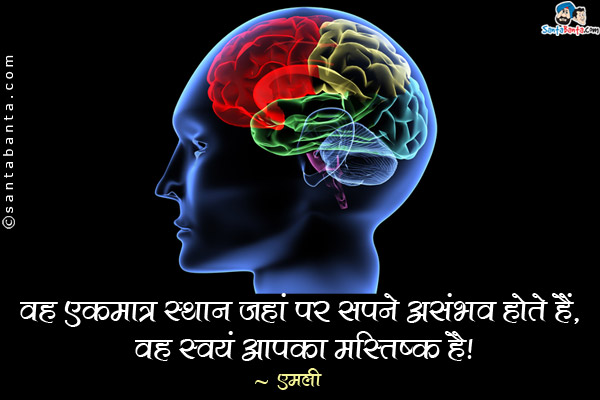 वह एकमात्र स्थान जहां पर सपने असंभव होते हैं, वह स्वयं आपका मस्तिष्क है।