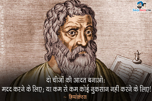 दो चीजों की आदत बनाओ: मदद करने के लिए; या कम से कम कोई नुकसान नहीं करने के लिए।