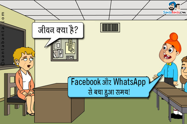 टीचर: जीवन क्या है?<br/>
पप्पू: Facebook और WhatsApp से बचा हुआ समय। 