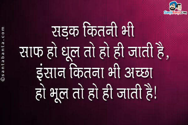 सड़क कितनी भी साफ़ हो धूल तो हो ही जाती है,<br/>
इंसान कितना भी अच्छा हो भूल तो हो ही जाती है।