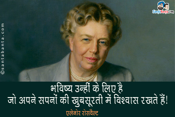 भविष्य उन्हीं के लिए है जो अपने सपनों की ख़ूबसूरती में विश्वास रखते हैं।