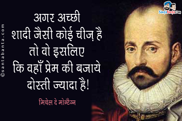 अगर अच्छी शादी जैसी कोई चीज़ है तो वो इसलिए कि वहाँ प्रेम की बजाये दोस्ती ज्यादा है।