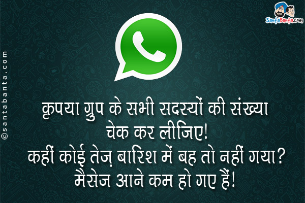 कृपया ग्रुप के सभी सदस्यों की संख्या चेक कर लीजिए। कहीं कोई तेज़ बारिश में बह तो नहीं गया?<br/>
मैसेज आने कम हो गए हैं।
