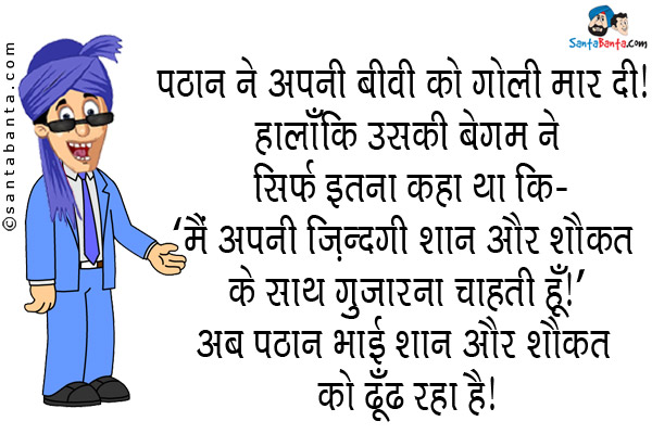 पठान ने अपनी बीवी को गोली मार दी। हालाँकि उसकी बेगम ने सिर्फ इतना कहा था कि -<br/>
`मैं अपनी जिंदगी शान और शौकत के साथ गुजारना चाहती हूँ।`<br/>
अब पठान भाई शान और शौक़त को ढूँढ रहा है।