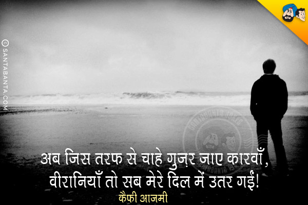 अब जिस तरफ़ से चाहे गुज़र जाए कारवाँ,<br/>
वीरानियाँ तो सब मेरे दिल में उतर गईं।