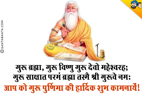 गुरु ब्रह्मा, गुरु विष्णु गुरु देवो महेशवरह;<br/>
गुरु साक्षात् परमं ब्रह्मा तस्मै श्री गुरुवे नम:<br/>
आप को गुरु पूर्णिमा की हार्दिक शुभ कामनायें!<br/>