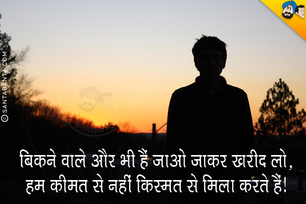 बिकने वाले और भी हैं जाओ जाकर खरीद लो,<br/>
हम कीमत से नहीं किस्मत से मिला करते हैं।