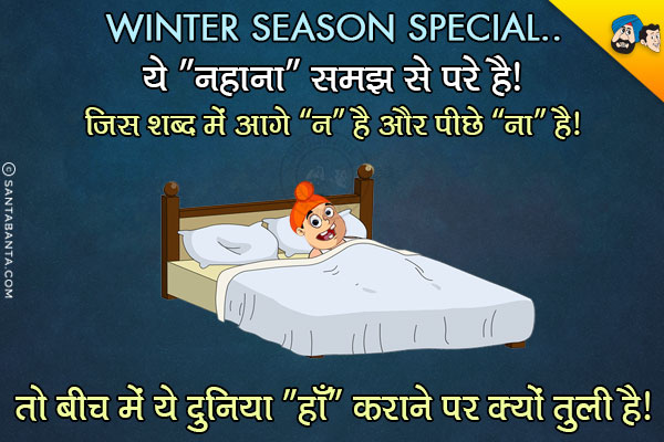 Winter Season Special:<br/>
ये `नहाना` समझ से परे है। जिस शब्द में आगे `न` है और पीछे `ना` है तो बीच में ये दुनिया `हाँ` कराने पर क्यों तुली है।