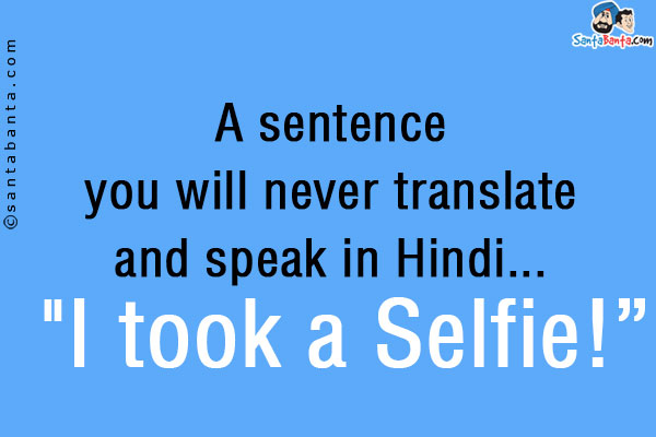 A sentence you will never translate and speak in Hindi... `I took a Selfie!`