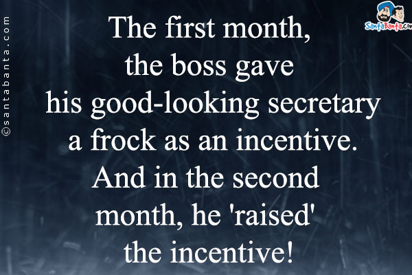 The first month, the boss gave his good-looking secretary a frock as an incentive.<br />

And in the second month, he 'raised' the incentive!