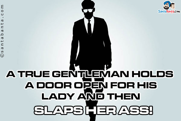 A true gentleman holds a door open for his lady and then slaps her ass!