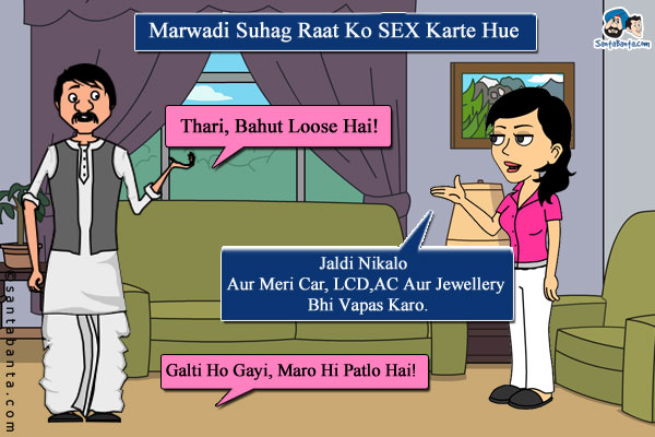 Marwadi Suhag Raat Ko SEX Karte Hue: Thari, Bahut Loose Hai!<br/>
Biwi (Gusse se): Jaldi Nikalo Aur Meri Car, LCD, AC Aur Jewellery Bhi Vapas Karo.<br/>
Marwadi: Galti Ho Gayi, Maro Hi Patlo Hai!