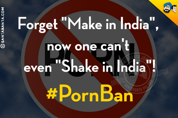 Forget `Make in India`, now one can't even `Shake in India`!<br />
#PornBan