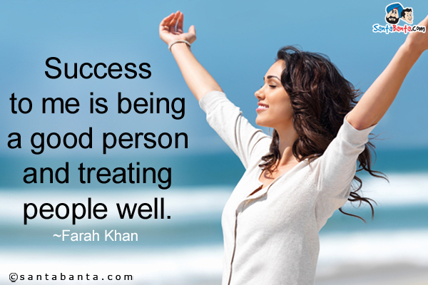 Success to me is being a good person and treating people well.