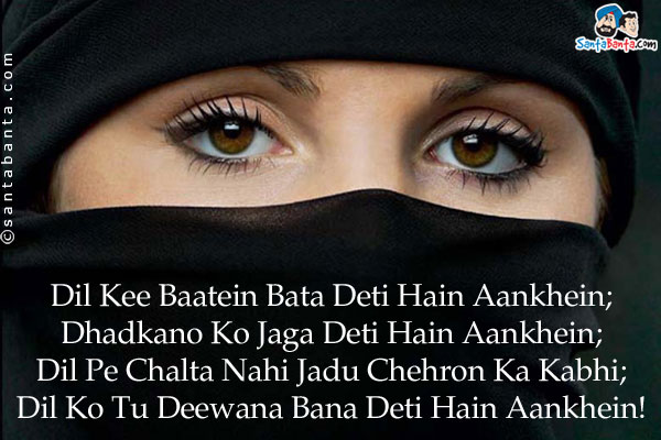 Dil Kee Baatein Bata Deti Hain Aankhein;<br/>
Dhadkano Ko Jaga Deti Hain Aankhein;<br/>
Dil Pe Chalta Nahi Jadu Chehron Ka Kabhi;<br/>
Dil Ko Tu Deewana Bana Deti Hain Aankhein!