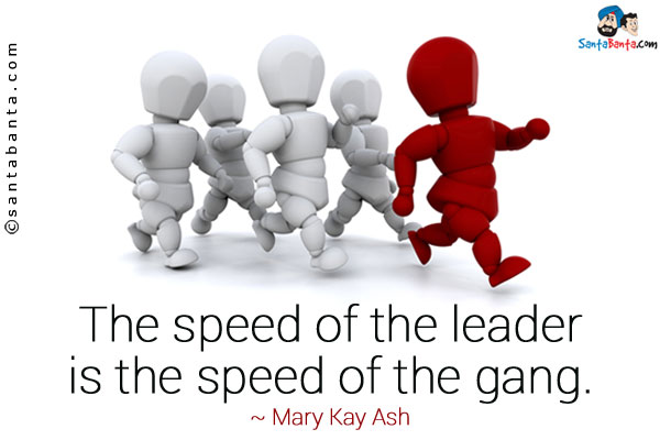 The speed of the leader is the speed of the gang.