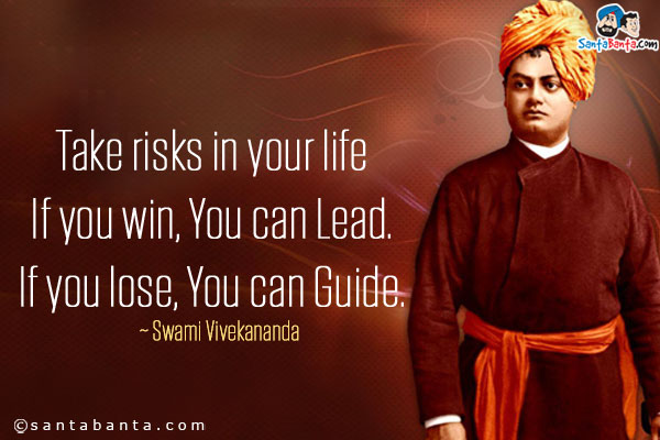 Take risks in your life If you win, You can Lead. If you lose, You can Guide.