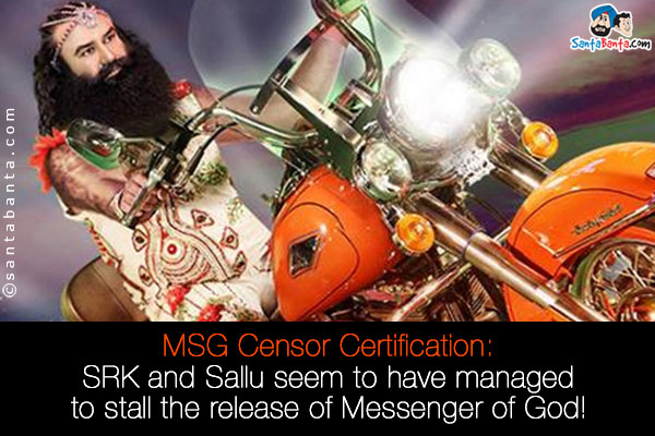 MSG Censor Certification:<br/>
SRK and Sallu seem to have managed to stall the release of Messenger of God!