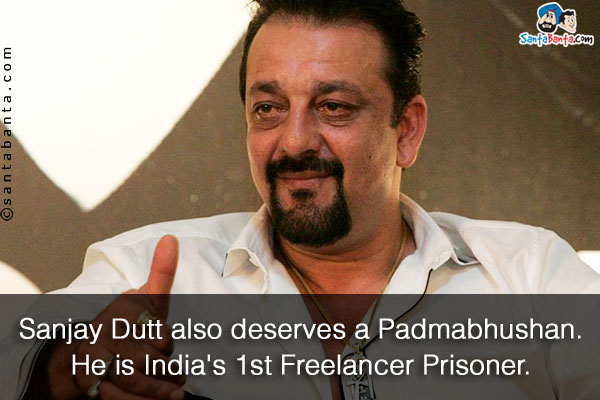 Sanjay Dutt also deserves a Padmabhushan. He is India's 1st Freelancer Prisoner!