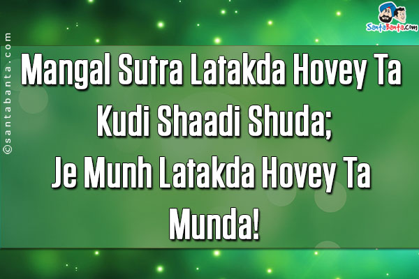 Mangal Sutra Latakda Hovey Ta Kudi Shaadi Shuda;<br/>
Je Munh Latakda Hovey Ta Munda!