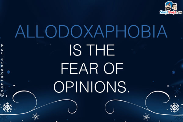 Allodoxaphobia is the fear of opinions.