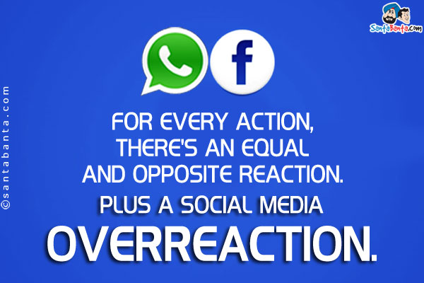 For every action, there's an equal and opposite reaction. Plus a social media overreaction. 