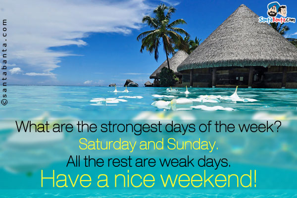 What are the strongest days of the week?<br/>
Saturday and Sunday. All the rest are weak days.<br/>
Have a nice weekend!