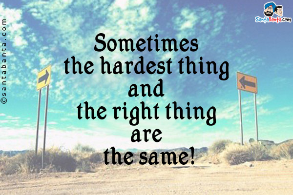 Sometimes the hardest thing and the right thing are the same!