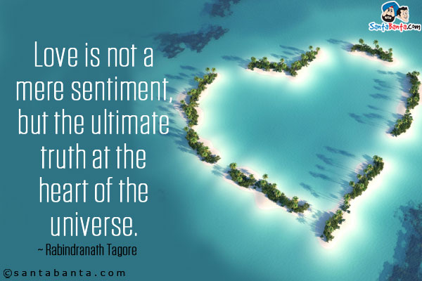 Love is not a mere sentiment, but the ultimate truth at the heart of the universe.