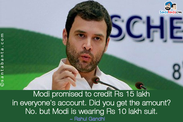 Modi promised to credit Rs 15 lakh in everyone's account. Did you get the amount? No. but Modi is wearing Rs 10 lakh suit.