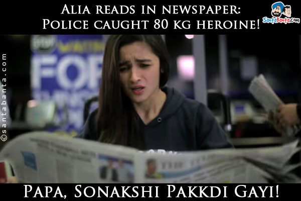 Alia reads in newspaper: Police caught 80 kg heroine!<br />

Alia: Papa, Sonakshi Pakkdi Gayi!