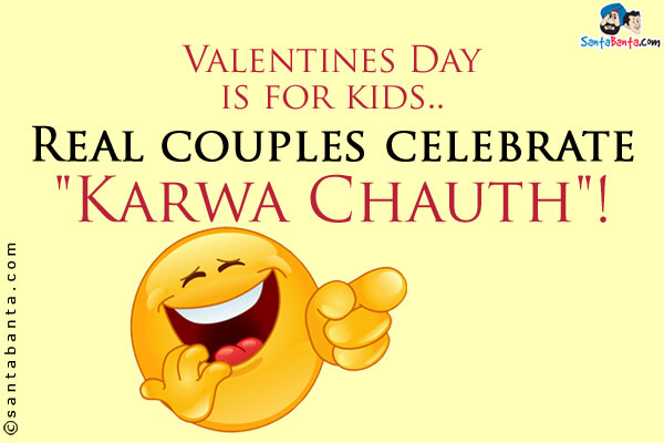 Valentines Day is for kids..<br />
Real couples celebrate `Karwa Chauth`!