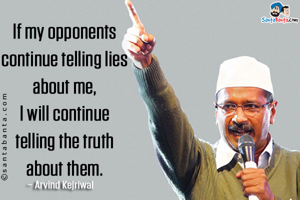 If my opponents continue telling lies about me, I will continue telling the truth about them.