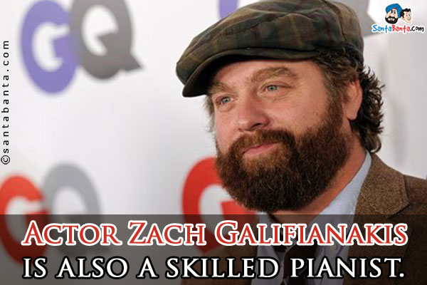 Actor Zach Galifianakis is also a skilled pianist.