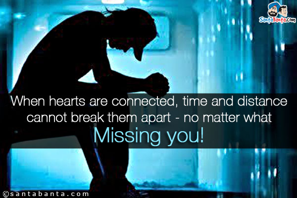 When hearts are connected, time and distance cannot break them apart - no matter what<br />
Missing you!