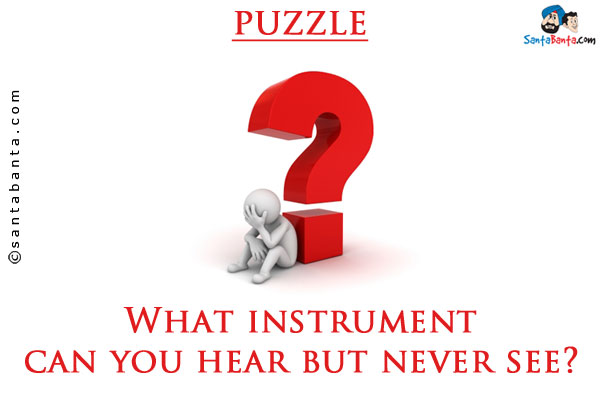 What instrument can you hear but never see?