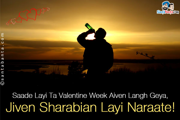 Saade Layi Ta Valentine Week Aiven Langh Geya,<br />
Jiven Sharabian Layi Naraate!