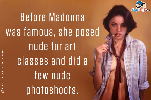 Before Madonna was famous, she posed nude for art classes and did a few nude photoshoots.