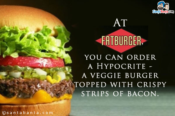 At Fatburger, you can order a Hypocrite - a veggie burger topped with crispy strips of bacon.