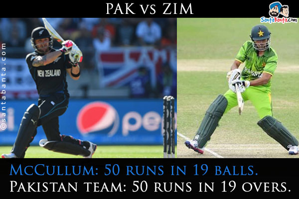 PAKvsZIM<br />
McCullum: 50 runs in 19 balls.<br />
Pakistan team: 50 runs in 19 overs.