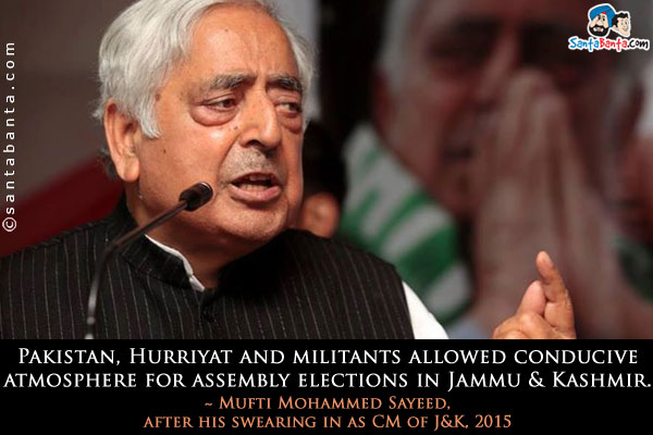 Pakistan, Hurriyat and militants allowed conducive atmosphere for assembly elections in Jammu & Kashmir.