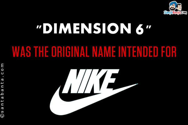 `Dimension 6` was the original name intended for Nike.