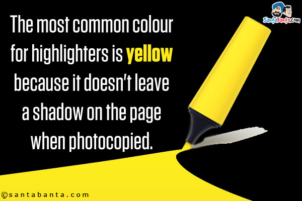 The most common colour for highlighters is yellow because it doesn't leave a shadow on the page when photocopied.