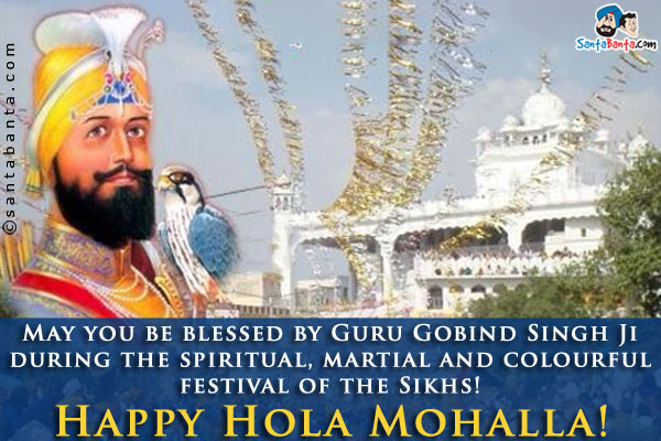 May you be blessed by Guru Gobind Singh Ji during the spiritual, martial and colourful festival of the Sikhs!<br />
Happy Hola Mohalla!