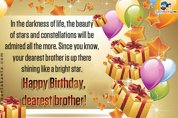 In the darkness of life, the beauty of stars and constellations will be admired all the more.<br/>
Since you know, your dearest brother is up there shining like a bright star.<br/>
Happy Birthday, dearest brother!