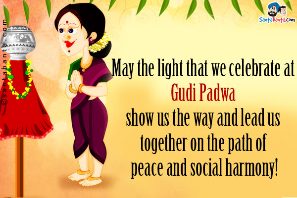 May the light that we celebrate at Gudi Padwa show us the way and lead us together on the path of peace and social harmony!